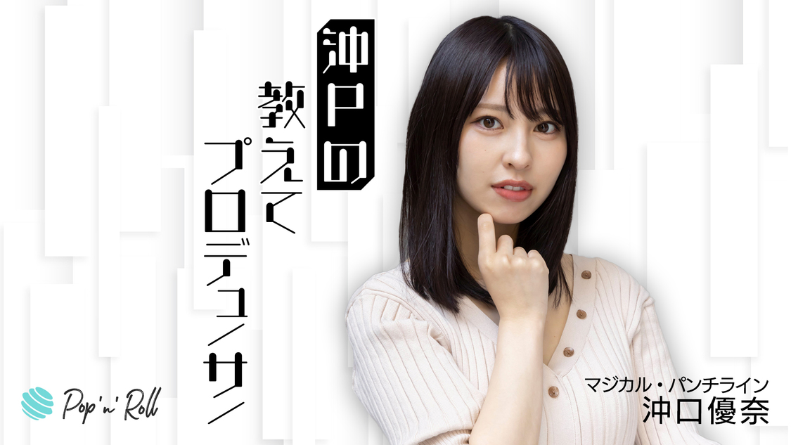 マジカル・パンチライン 沖口優奈「沖Pの教えてプロデューサー」