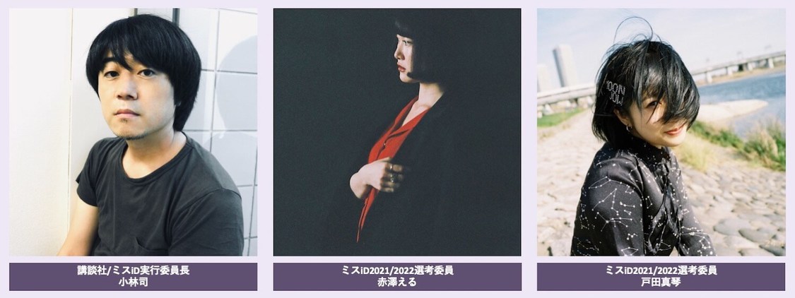 ゲスト審査員（ミス iD 推薦枠）：小林司（講談社／ミス iD実行委員長）、赤澤える（ミス iD2021／2022選考委員）、戸田真琴（ミス iD2021／2022選考委員）
