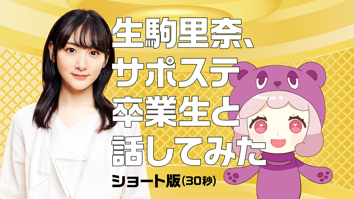 「踏み出してよかった！サポステ～生駒里奈、サポステ卒業生と話してみた！」