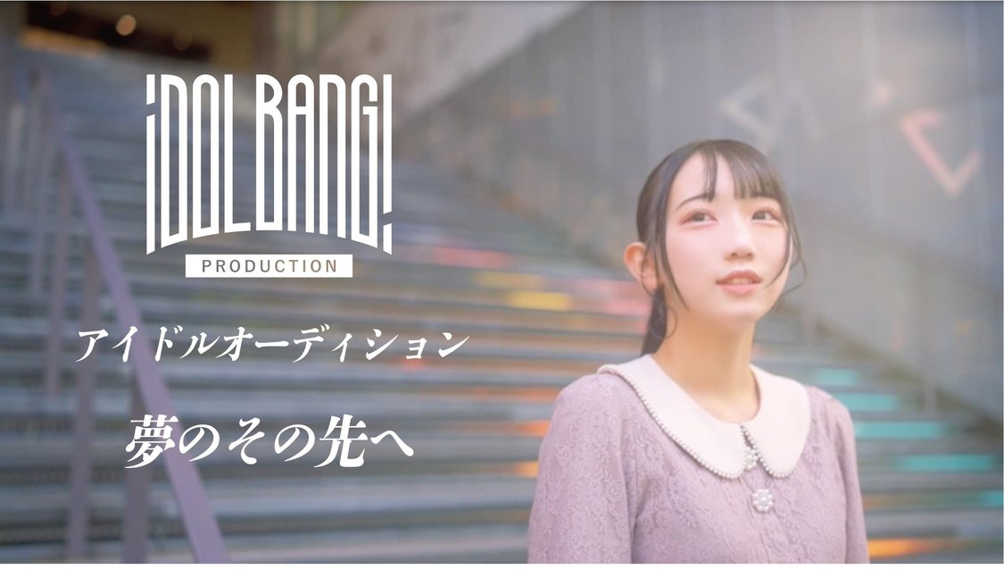＜PRODUCTION IDOL BANGアイドルオーディション-夢のその先へ-＞