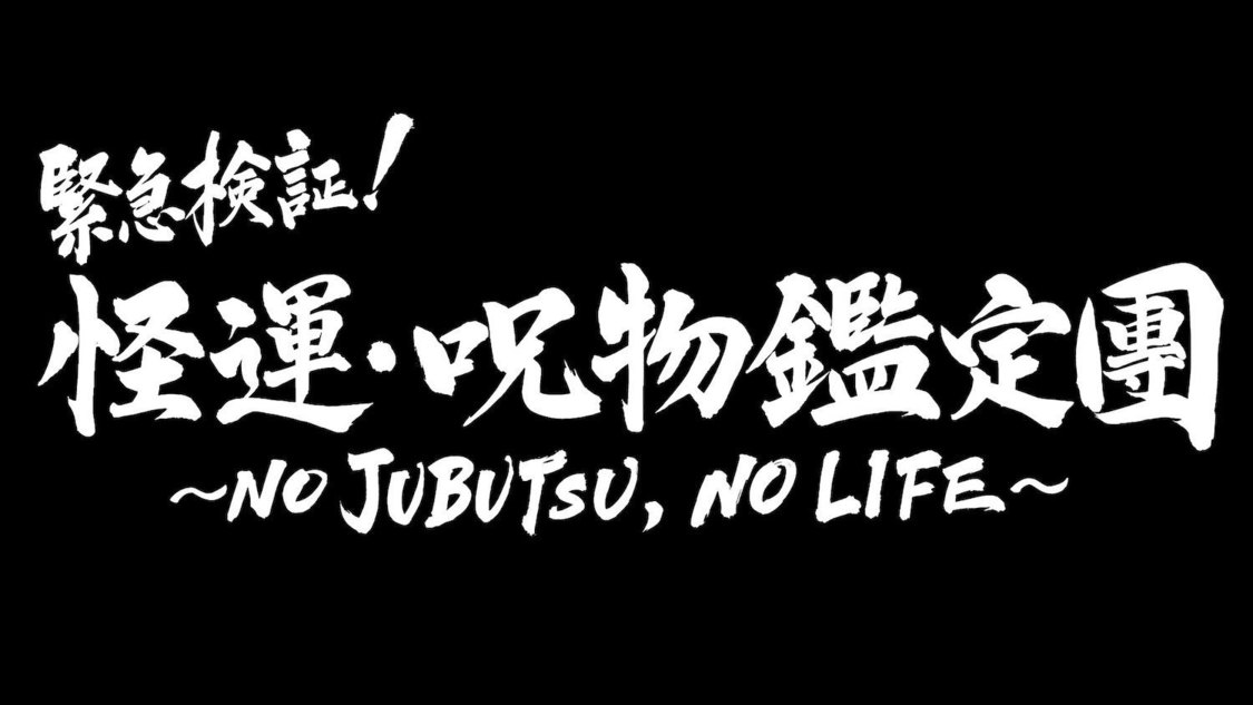 『緊急検証！怪運・呪物鑑定團～NO JUBUTSU,NO LIFE～』