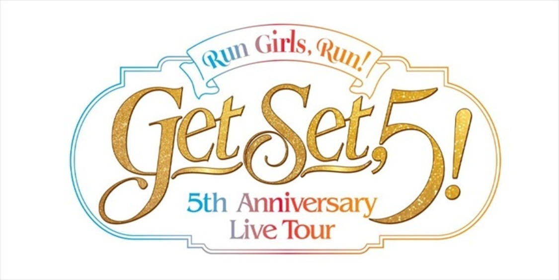 ＜Run Girls, Run！5th Anniversary Live Tour Get Set, 5！＞
