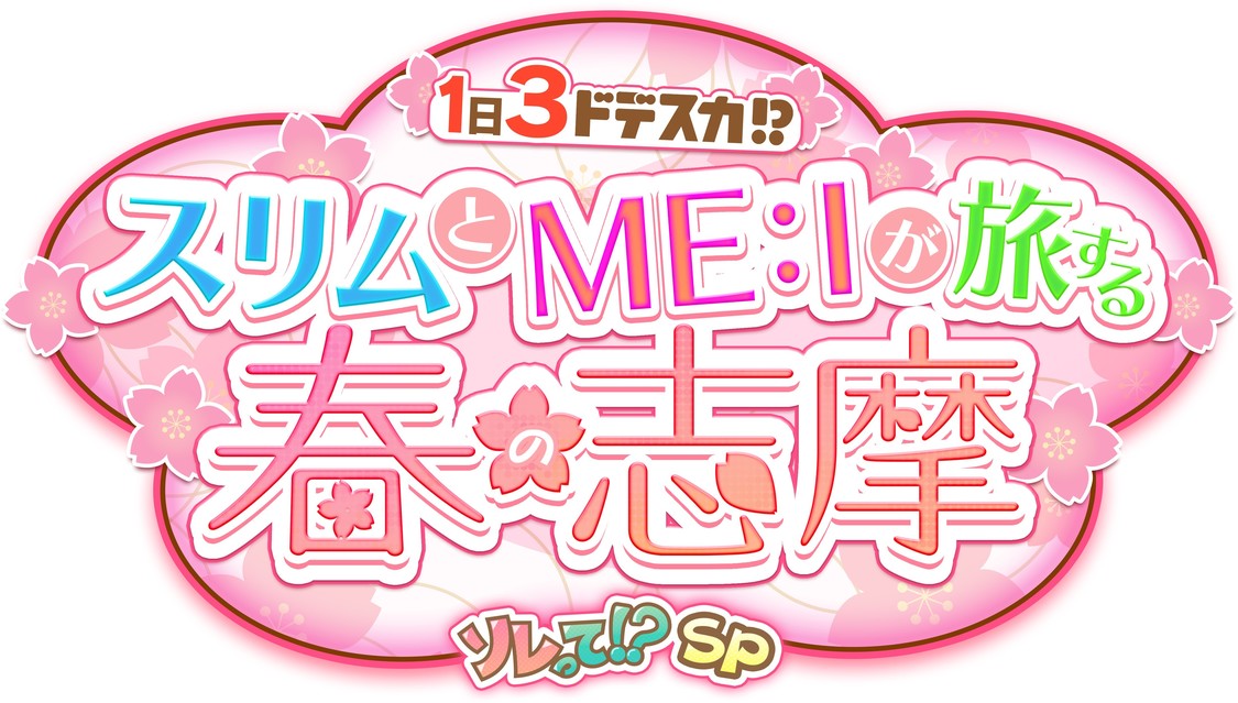 『1日3ドデスカ！？～スリムとME:Iが旅する春の志摩 ソレって！？SP～』