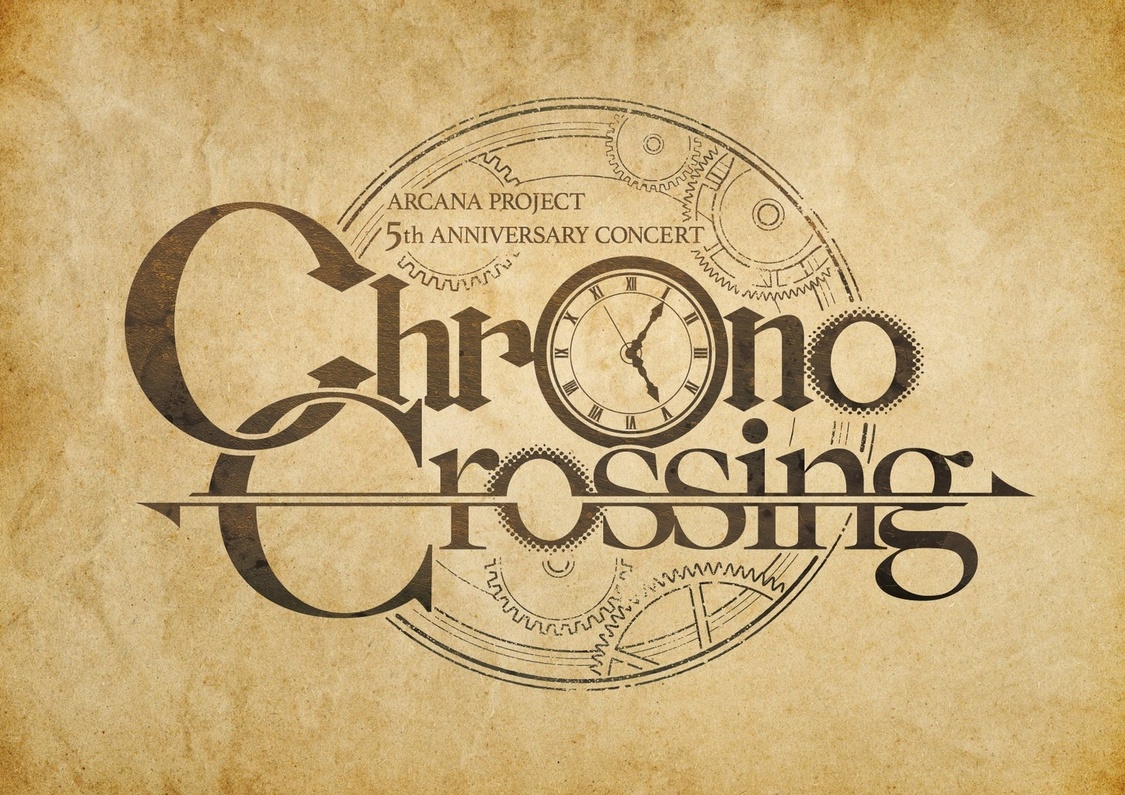 ＜ARCANA PROJECT 5th ANNIVERSARY CONCERT「Chrono Crossing」＞