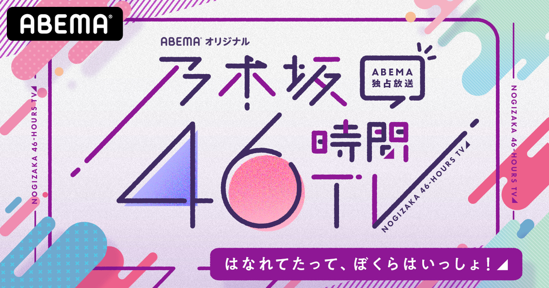 『乃木坂46時間TV アベマ独占放送「はなれてたって、ぼくらはいっしょ！」』