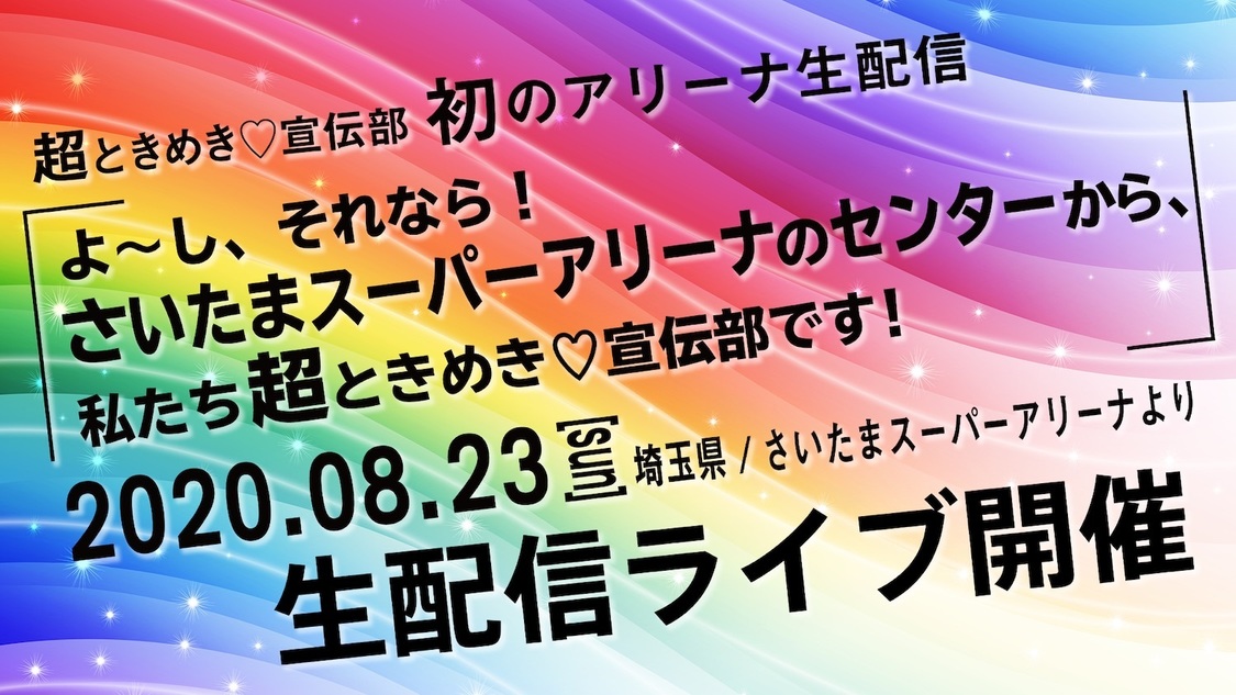 ＜よ〜し！それなら、さいたまスーパーアリーナのセンターから、私たち超ときめき♡宣伝部です！＞
