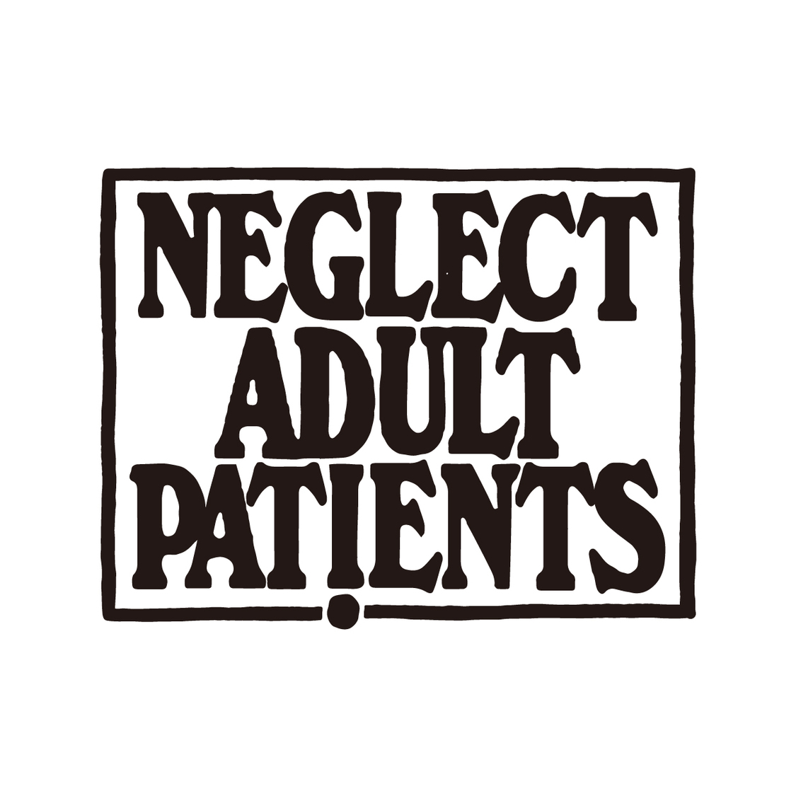 『NEGLECT ADULT PATiENTS』