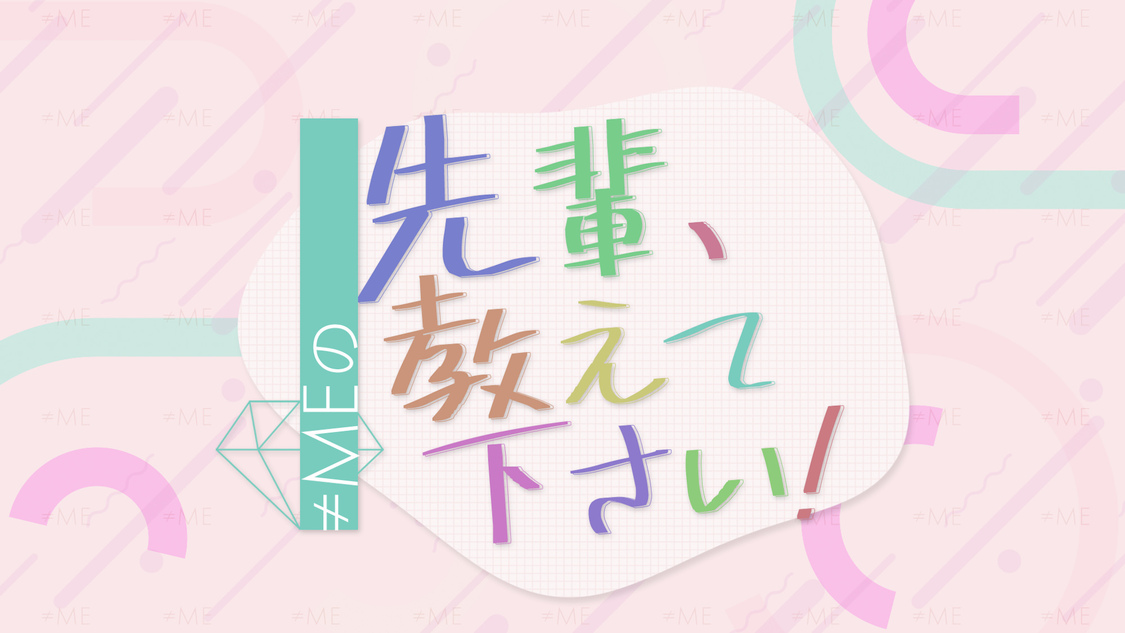 『≠MEの先輩、教えて下さい！』
